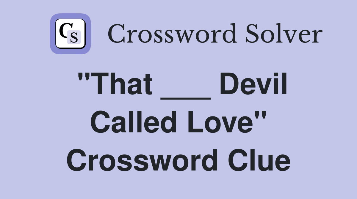 "That ___ Devil Called Love" Crossword Clue