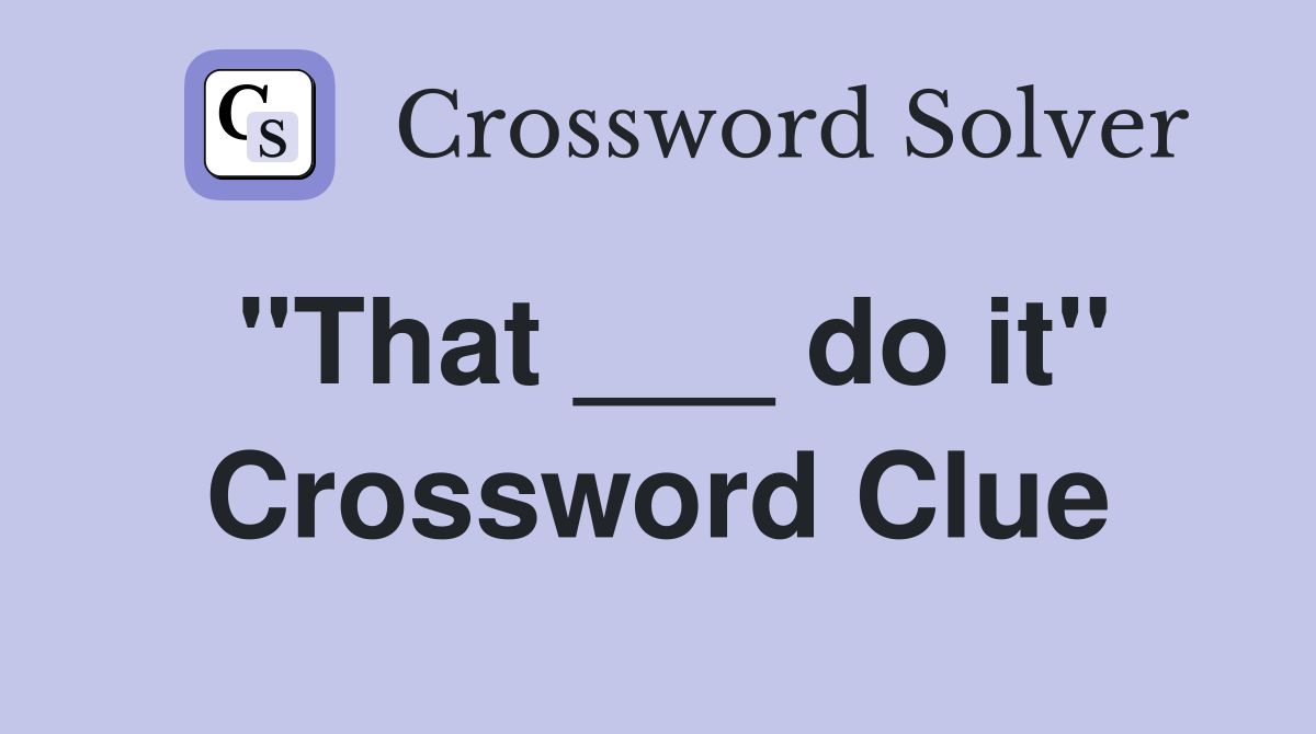 "That ___ do it" Crossword Clue