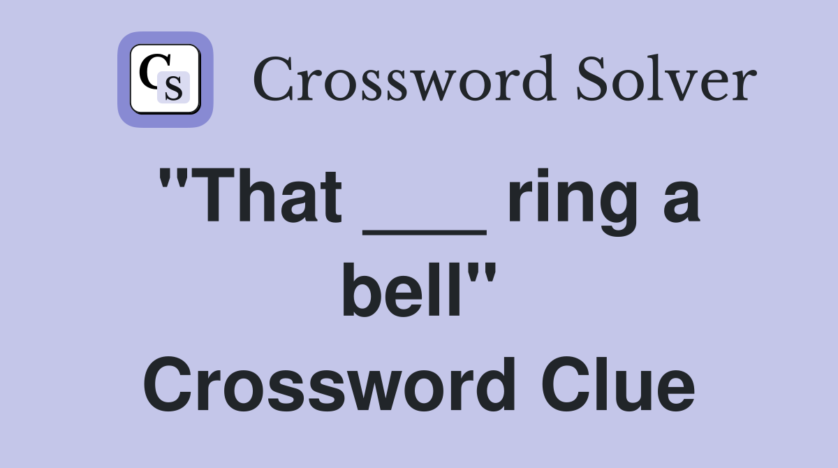 "That ___ ring a bell" Crossword Clue