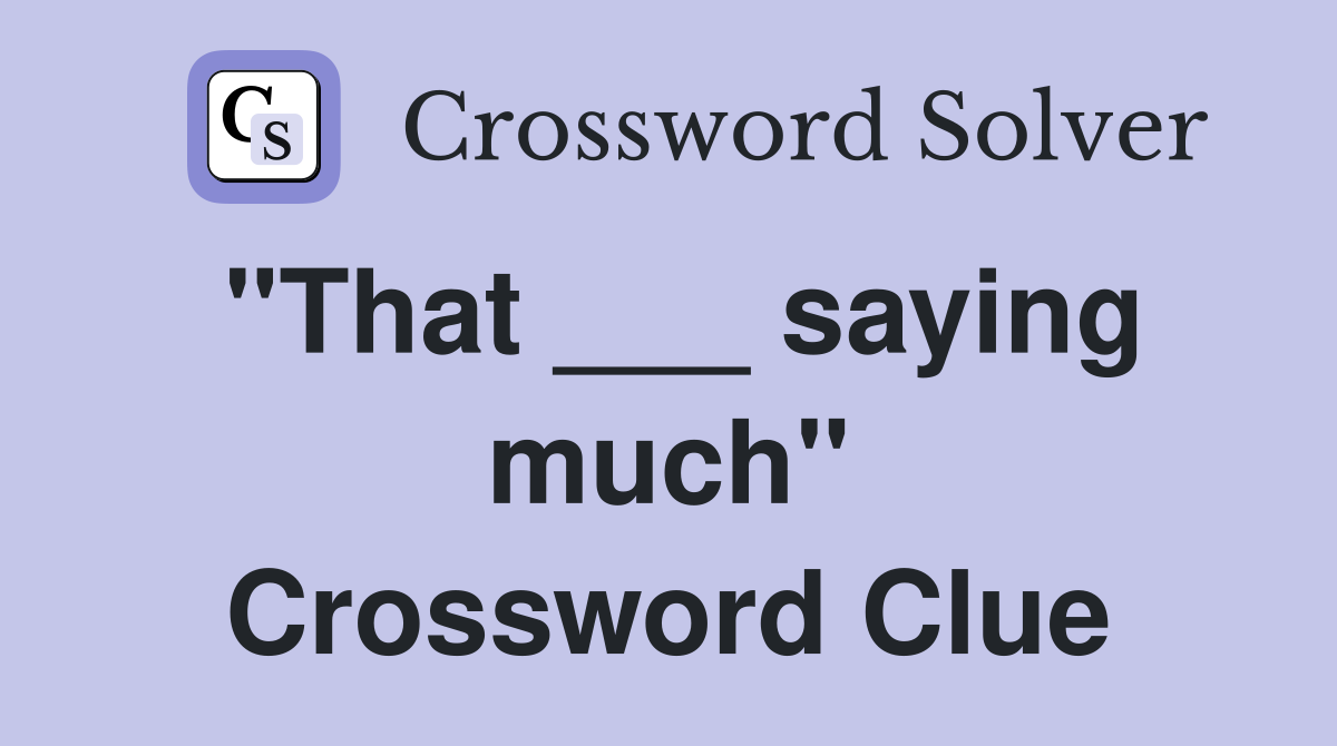 "That ___ saying much" Crossword Clue
