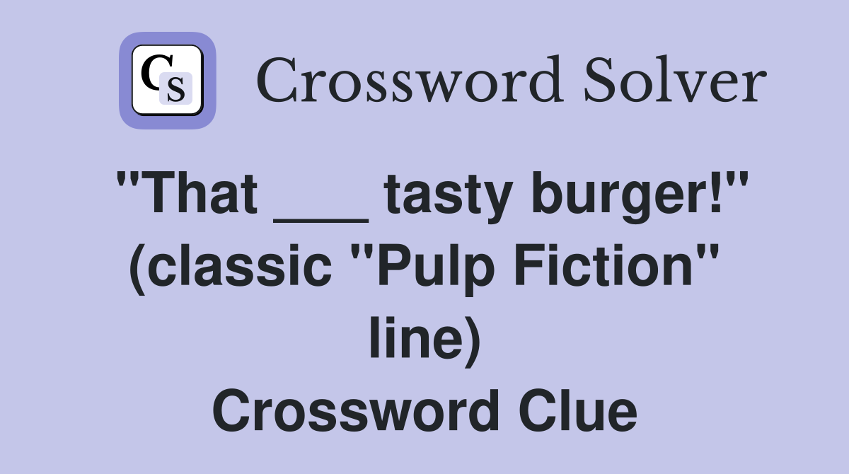 "That ___ tasty burger!" (classic "Pulp Fiction" line) Crossword Clue