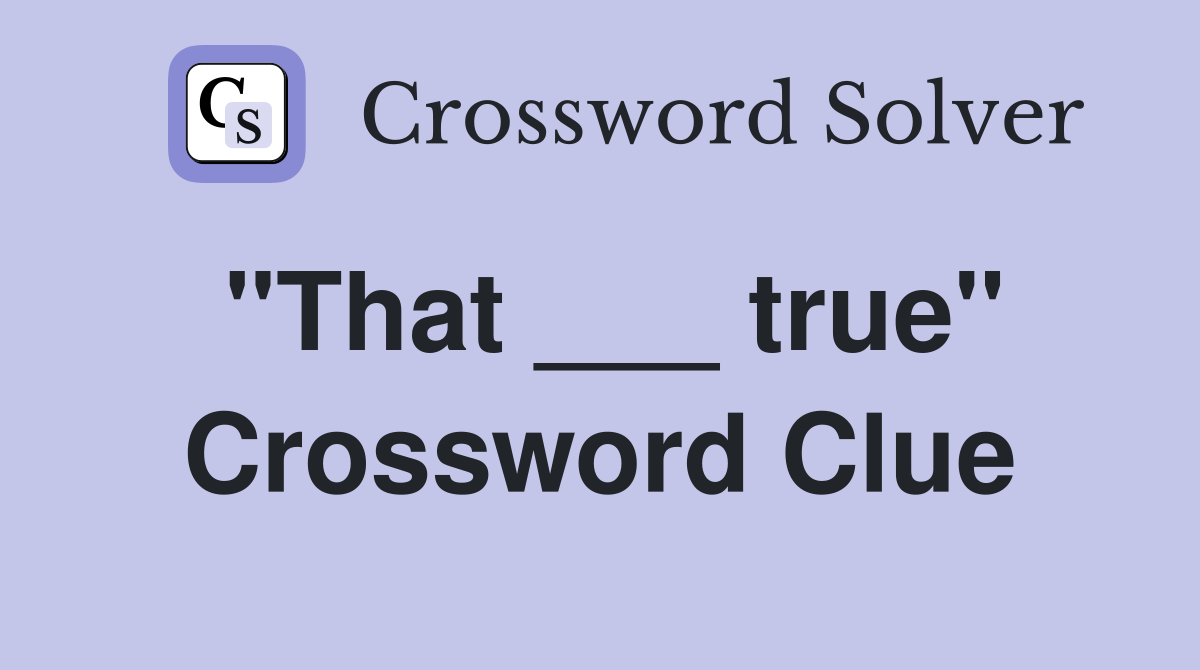 "That ___ true" Crossword Clue