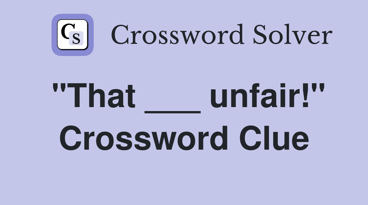 "That ___ unfair!" Crossword Clue