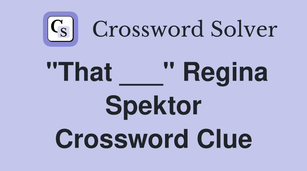 "That ___" Regina Spektor Crossword Clue
