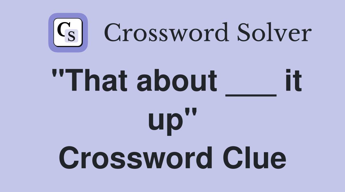 "That about ___ it up" Crossword Clue