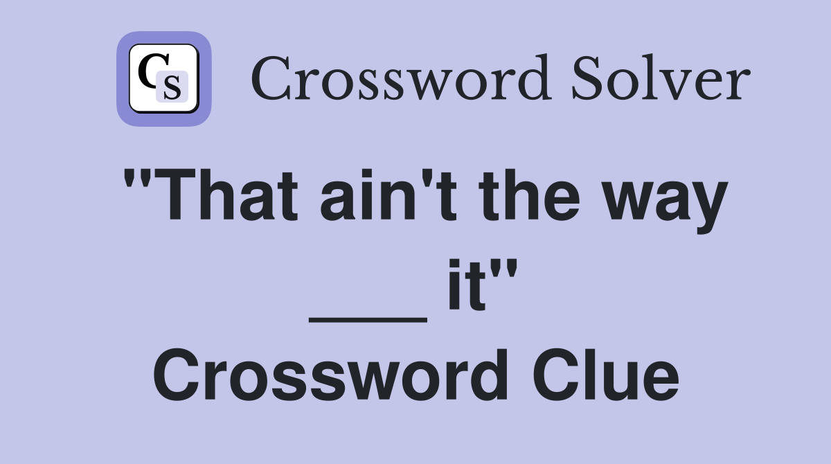"That ain't the way ___ it" Crossword Clue