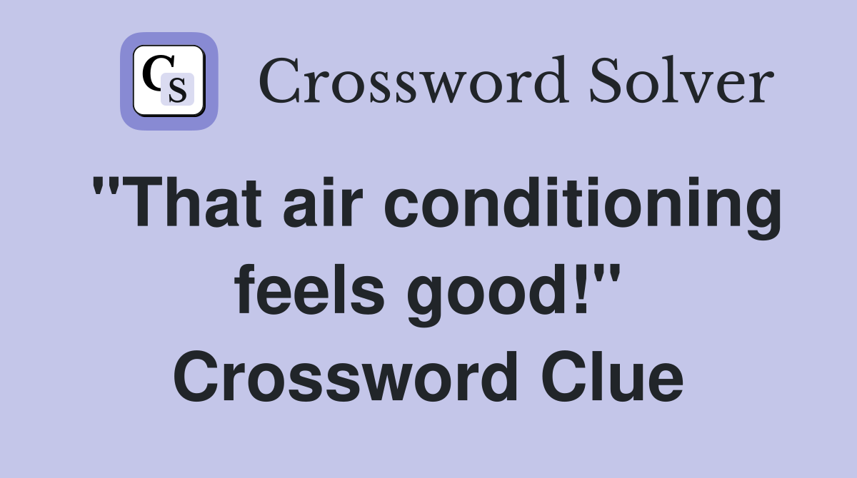 "That air conditioning feels good!" Crossword Clue