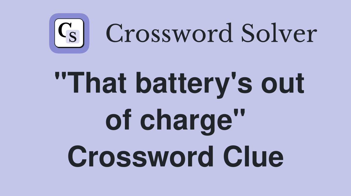 "That battery's out of charge" Crossword Clue