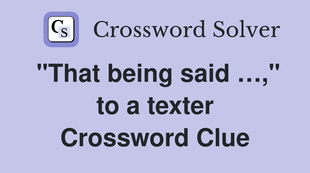 "That being said …," to a texter Crossword Clue
