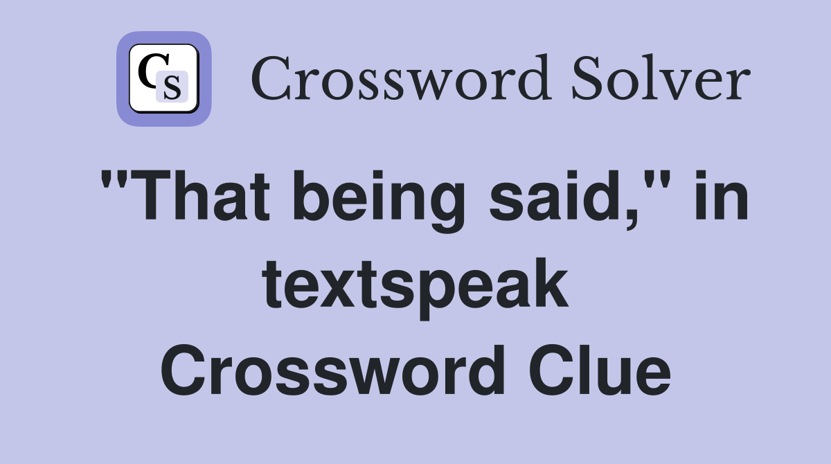 "That being said," in textspeak Crossword Clue
