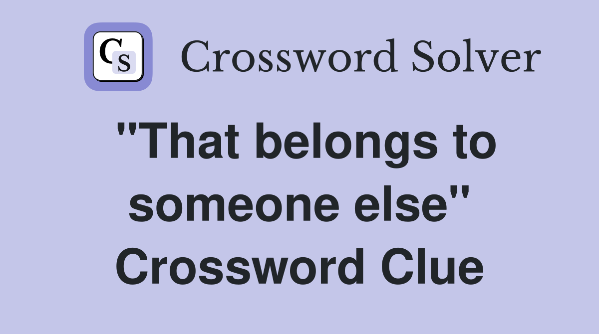 "That belongs to someone else" Crossword Clue