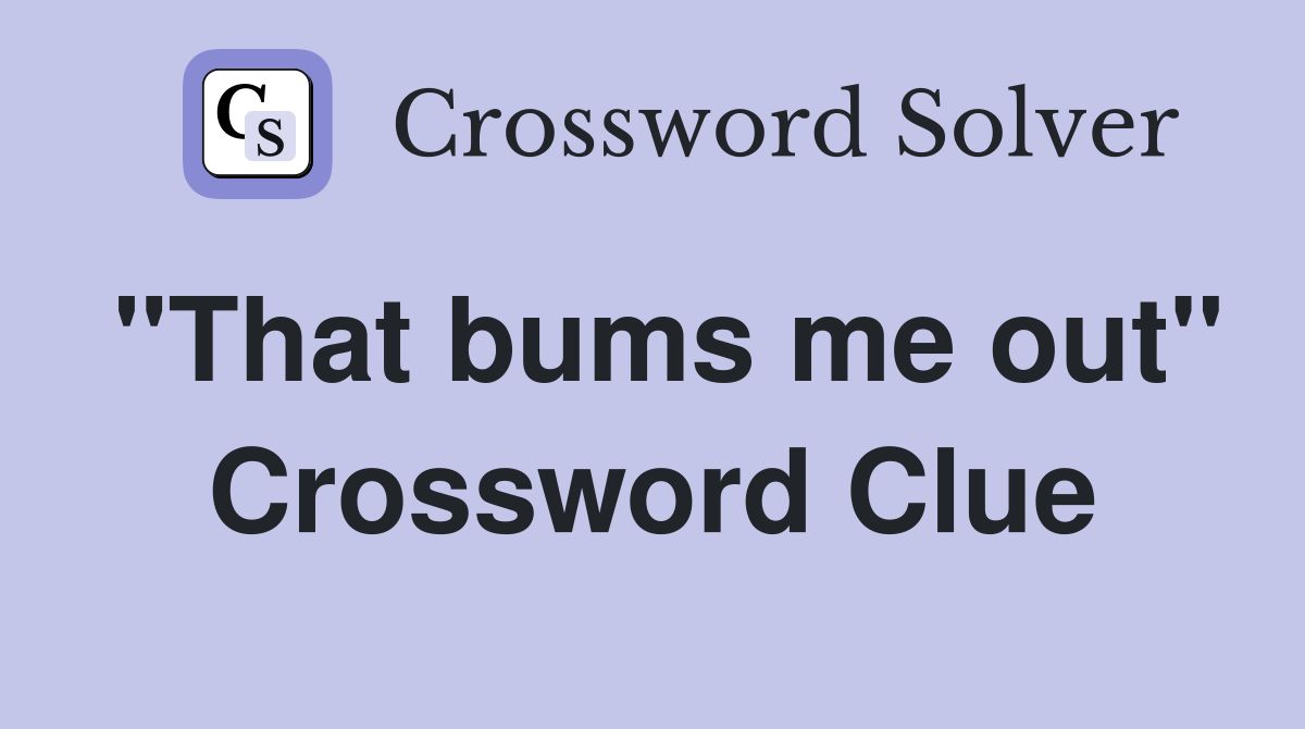 "That bums me out" Crossword Clue