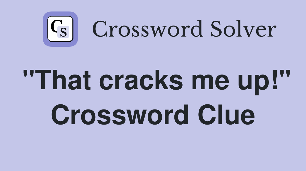 "That cracks me up!" Crossword Clue