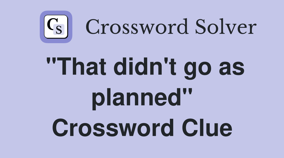 "That didn't go as planned" Crossword Clue