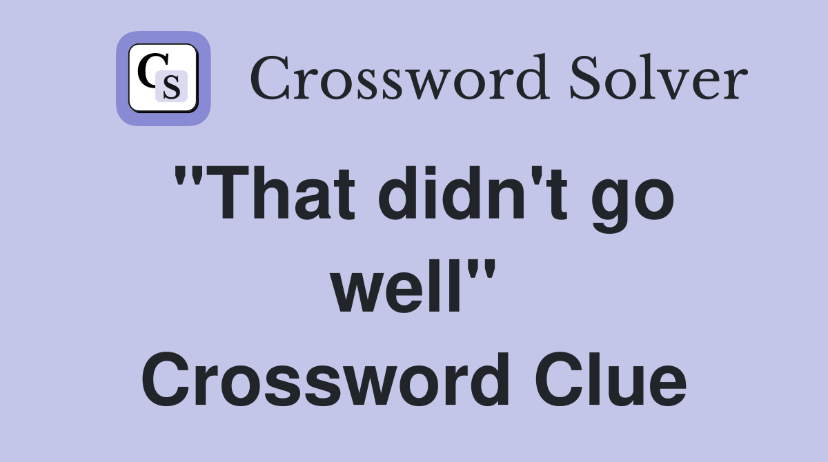 "That didn't go well" Crossword Clue