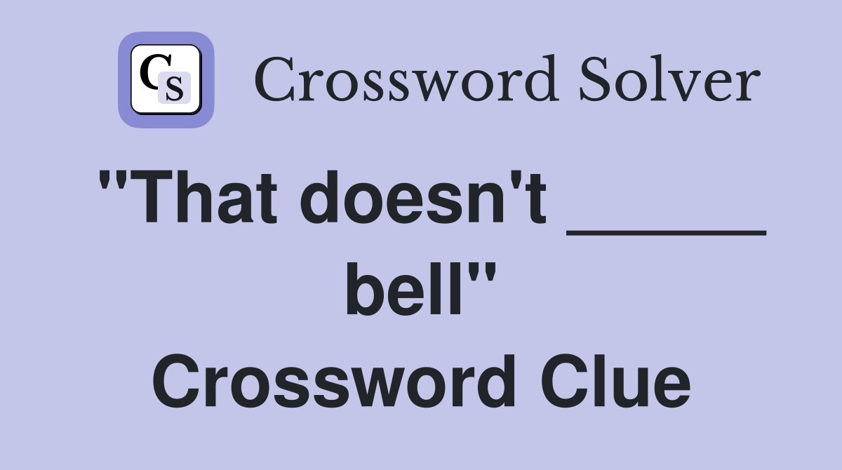 "That doesn't _____ bell" Crossword Clue