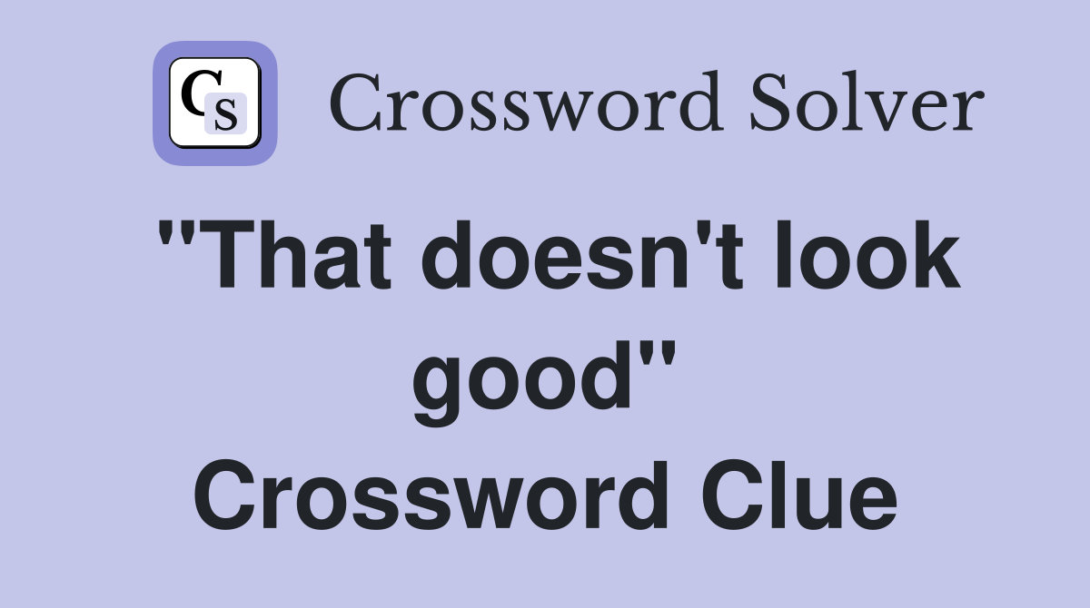 "That doesn't look good" Crossword Clue