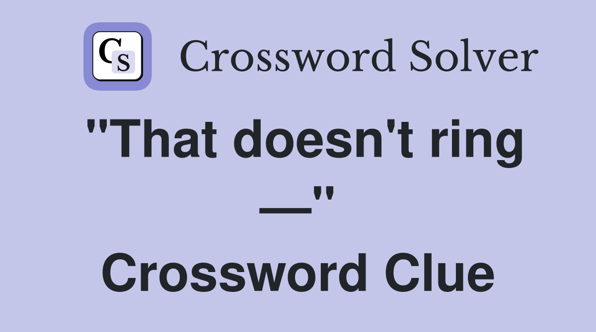 "That doesn't ring —" Crossword Clue