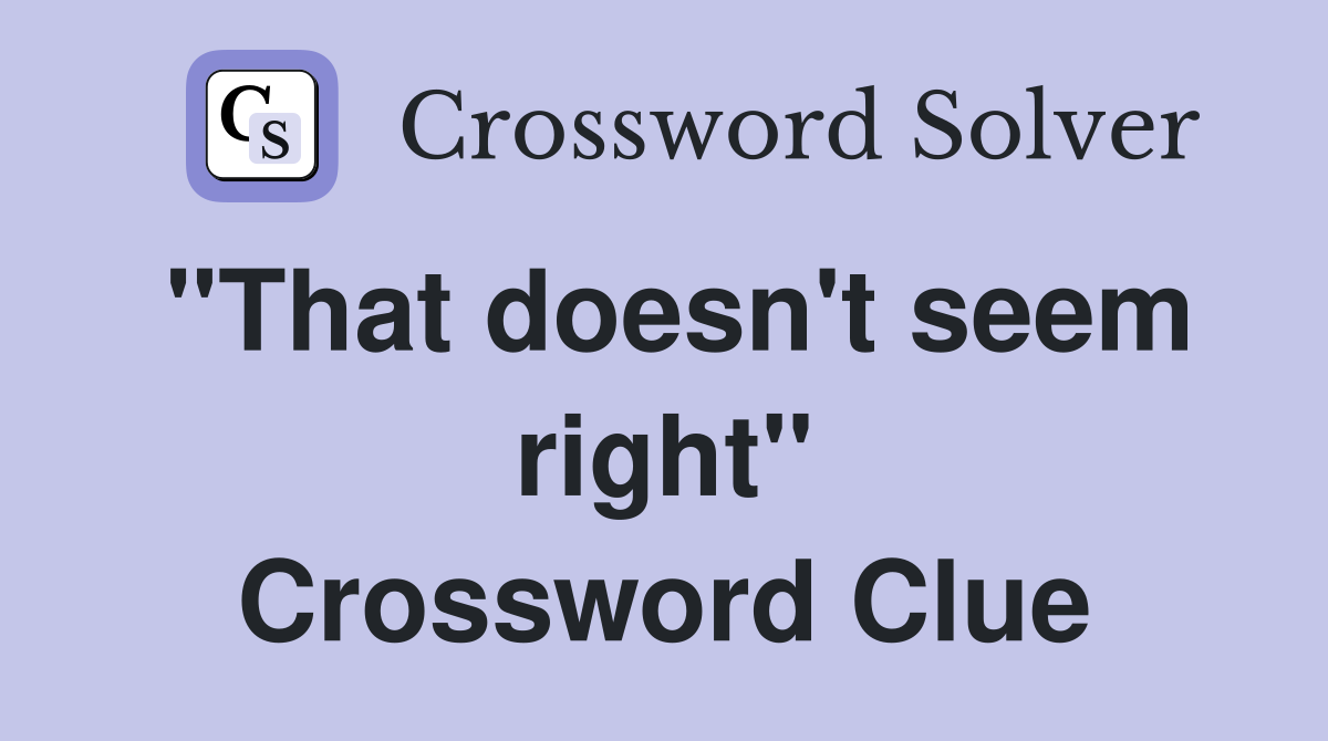 "That doesn't seem right" Crossword Clue
