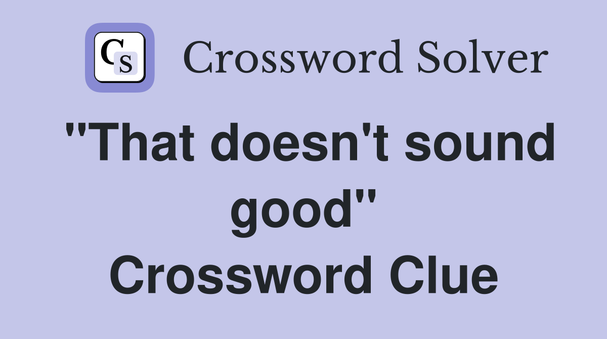 "That doesn't sound good" Crossword Clue