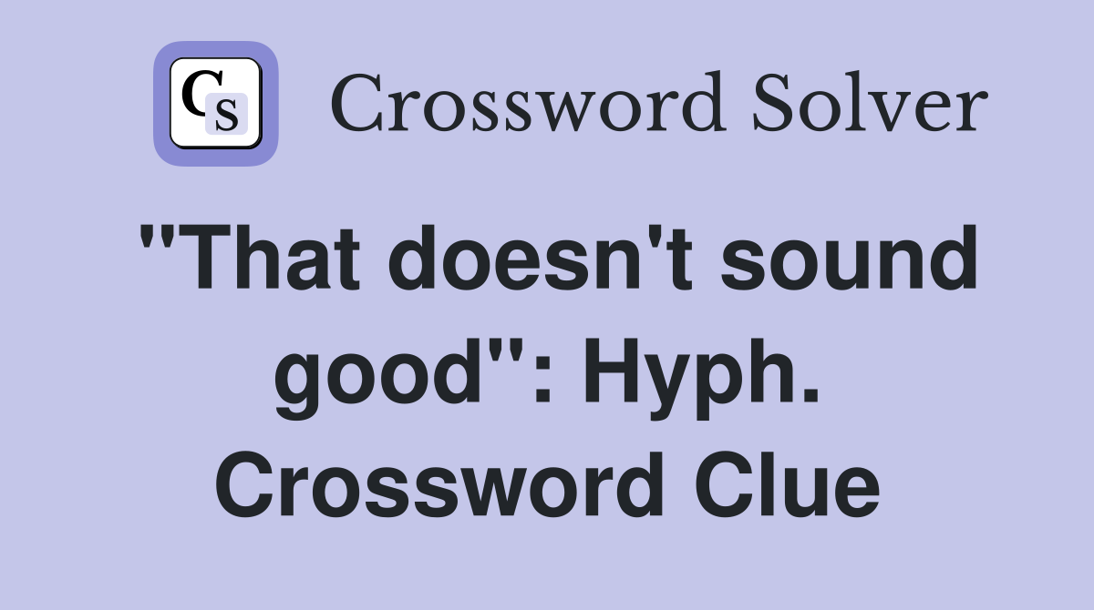 "That doesn't sound good": Hyph. Crossword Clue