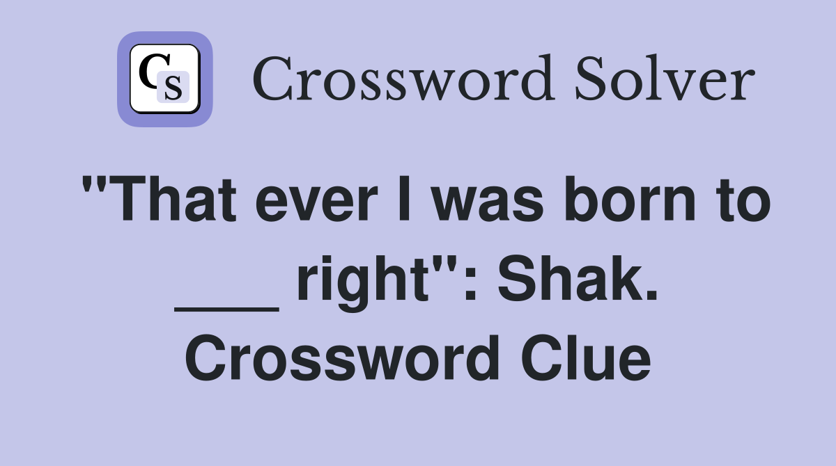 "That ever I was born to ___ right": Shak. Crossword Clue