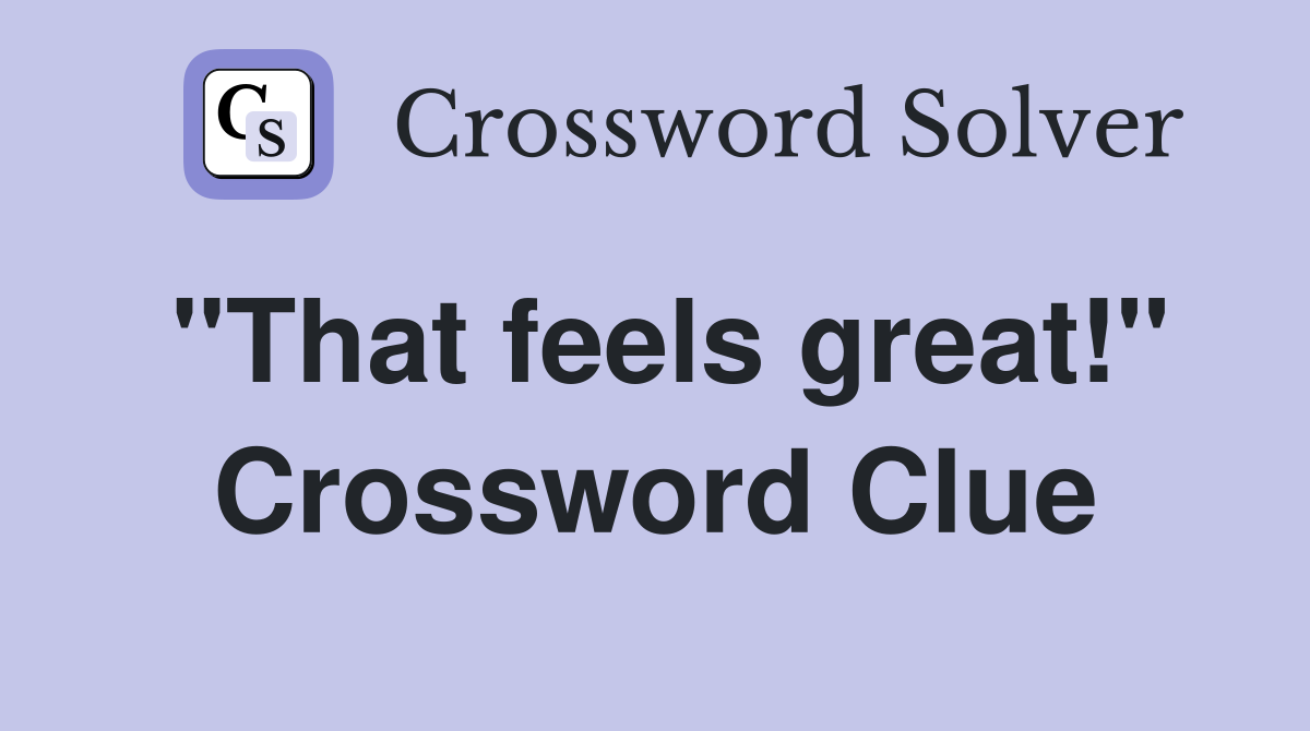 "That feels great!" Crossword Clue