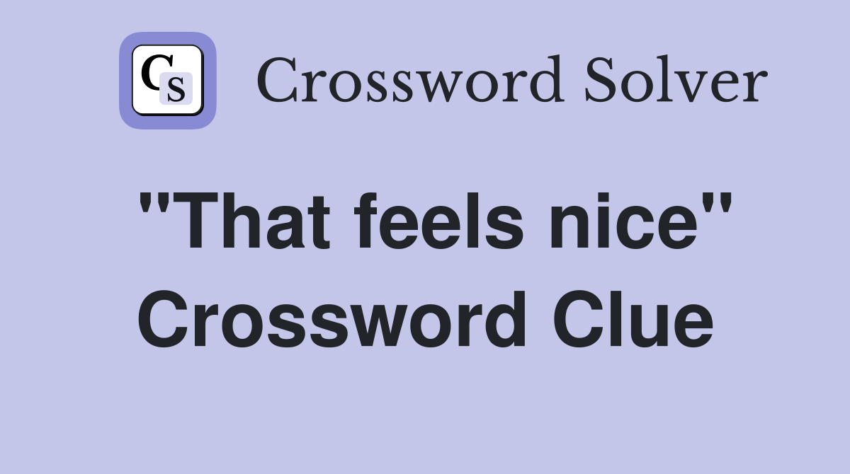 "That feels nice" Crossword Clue