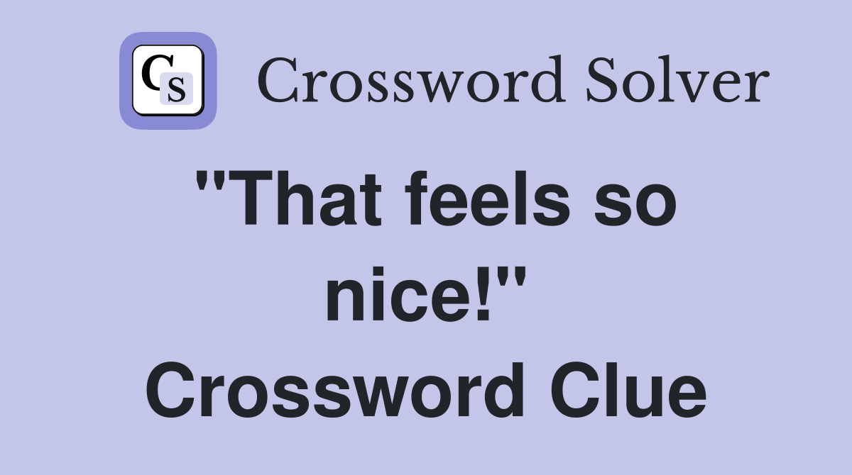 "That feels so nice!" Crossword Clue