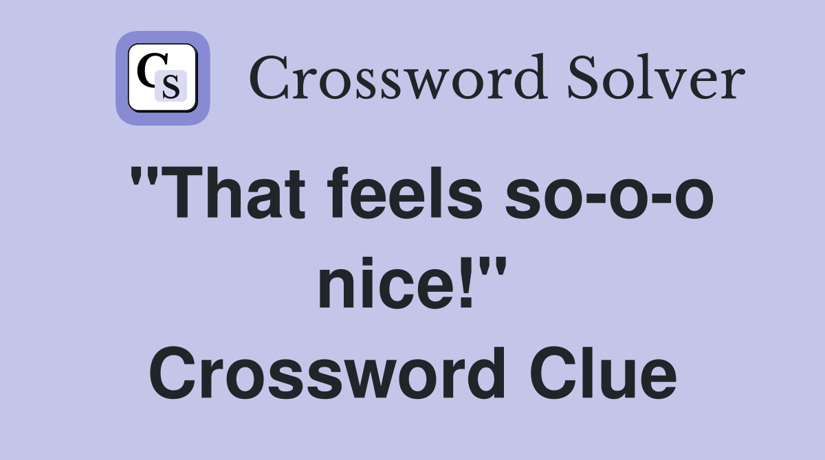 "That feels so-o-o nice!" Crossword Clue