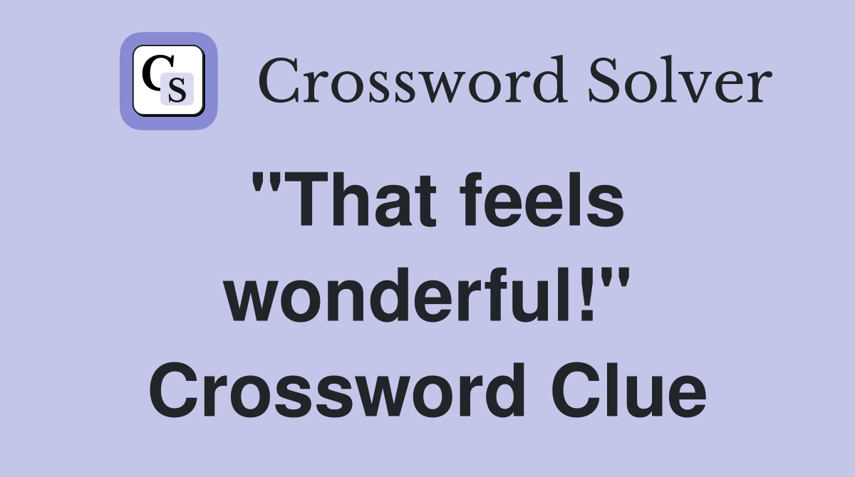 "That feels wonderful!" Crossword Clue
