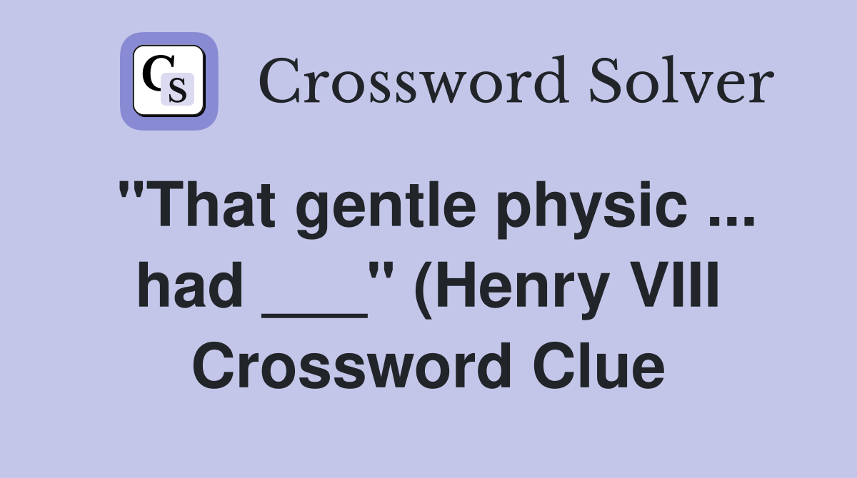 quot That gentle physic had quot (Henry VIII) Crossword Clue Answers quot That gentle physic had quot (Henry VIII) Crossword Clue Answers