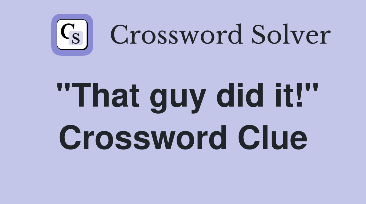"That guy did it!" Crossword Clue