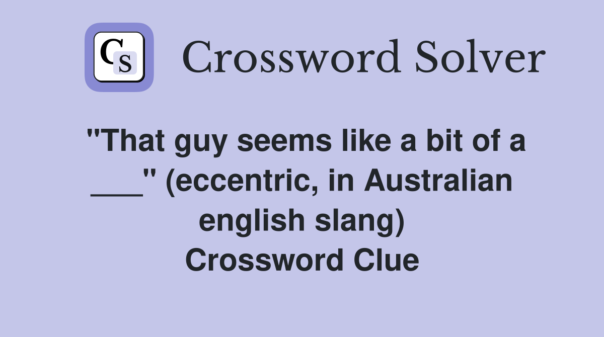 "That guy seems like a bit of a ___" (eccentric, in Australian english slang) Crossword Clue
