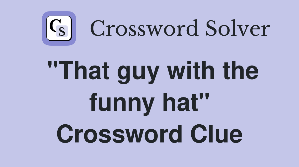 "That guy with the funny hat" Crossword Clue