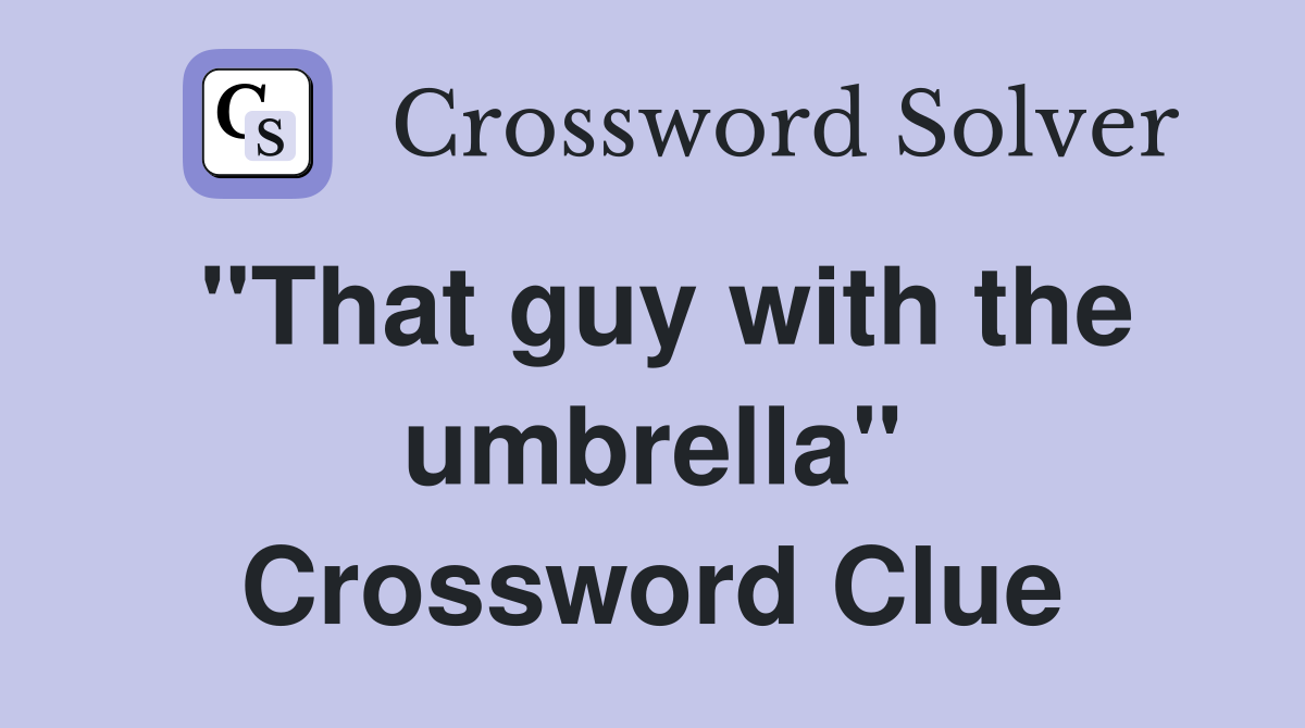 "That guy with the umbrella" Crossword Clue