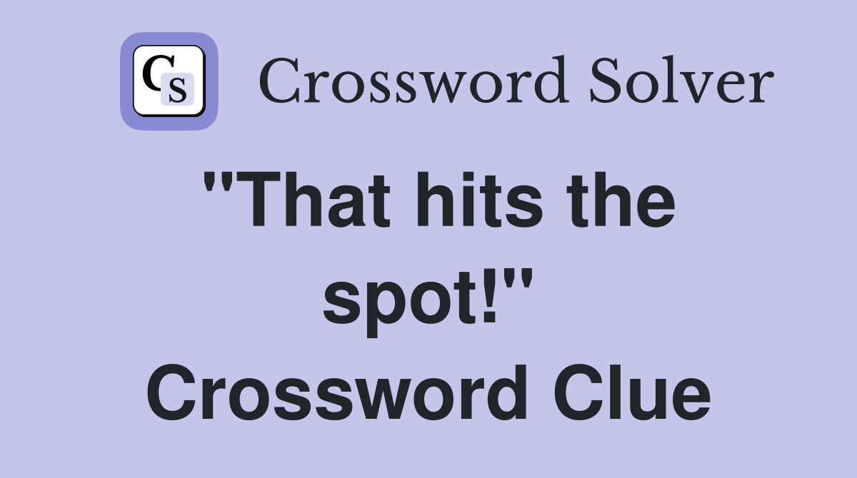 "That hits the spot!" Crossword Clue