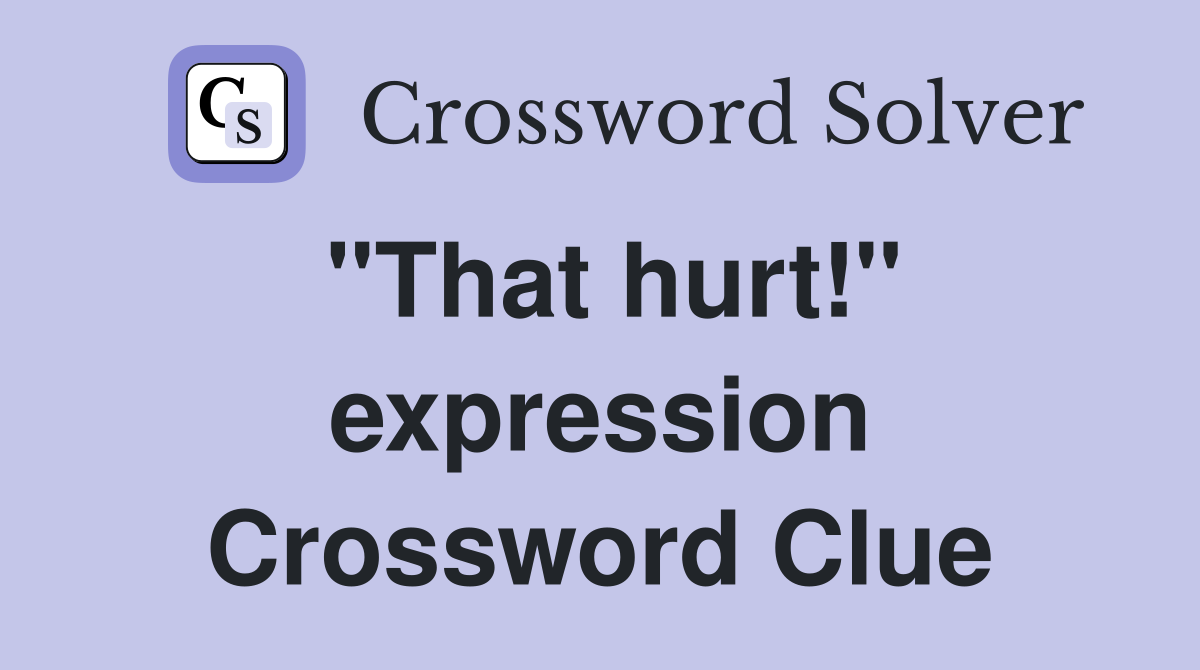 "That hurt!" expression Crossword Clue
