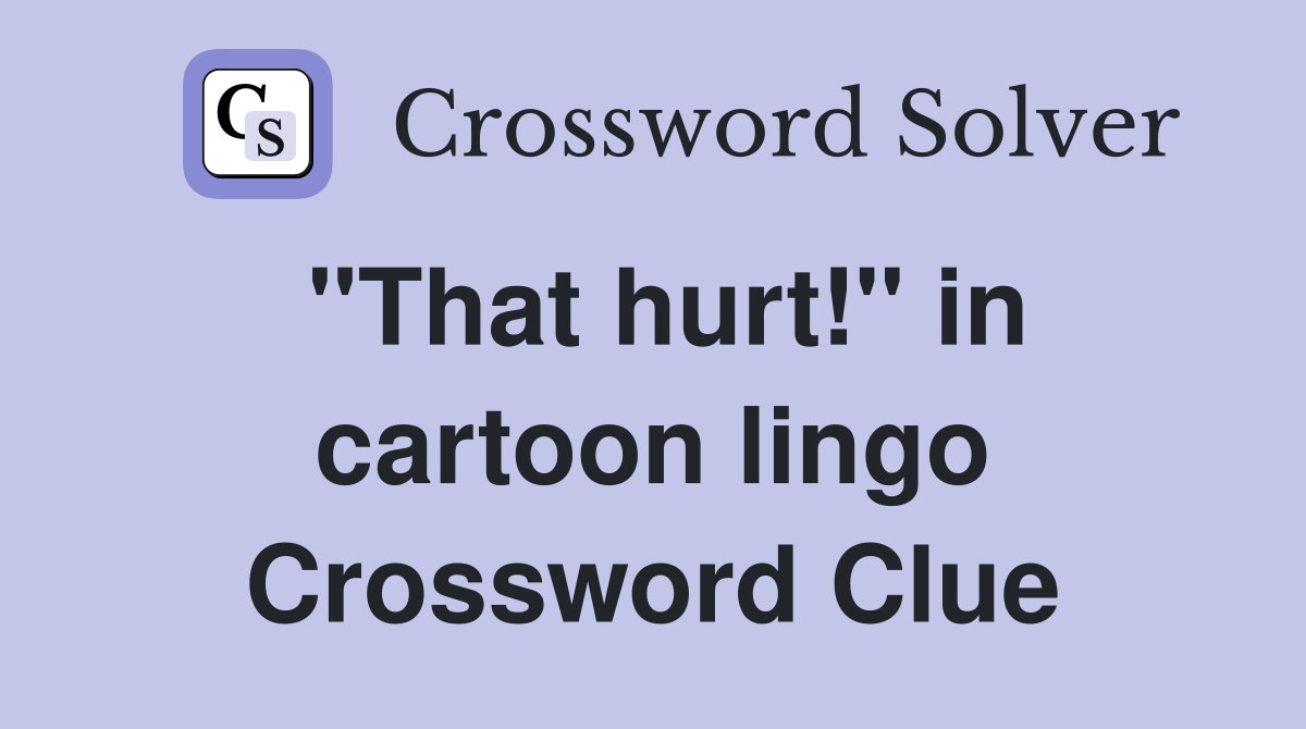 "That hurt!" in cartoon lingo Crossword Clue