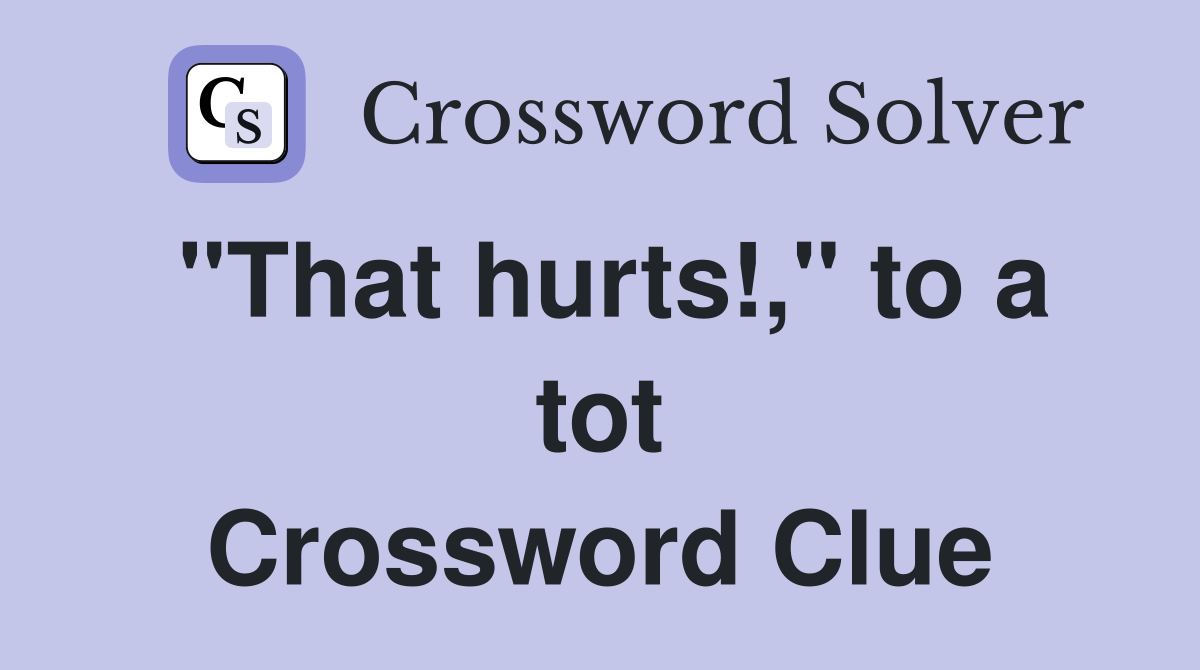 "That hurts!," to a tot Crossword Clue