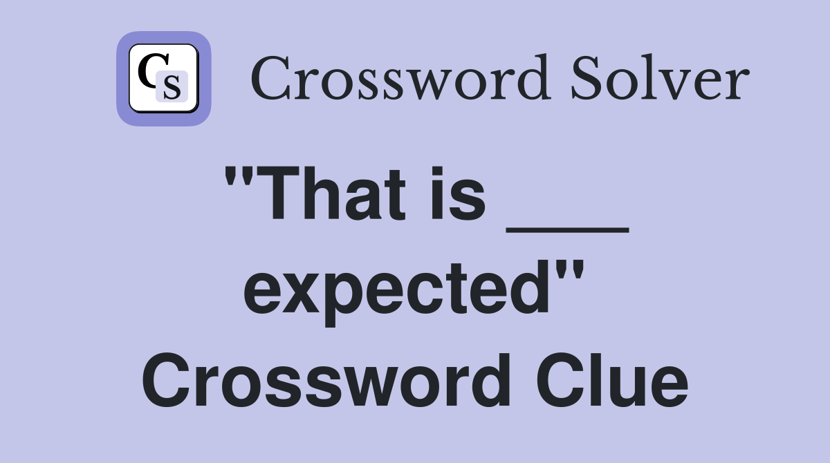 "That is ___ expected" Crossword Clue