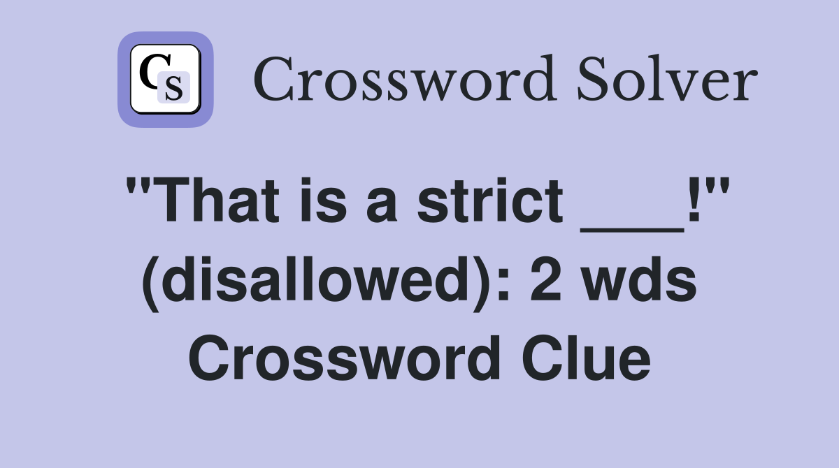 "That is a strict ___!" (disallowed): 2 wds Crossword Clue