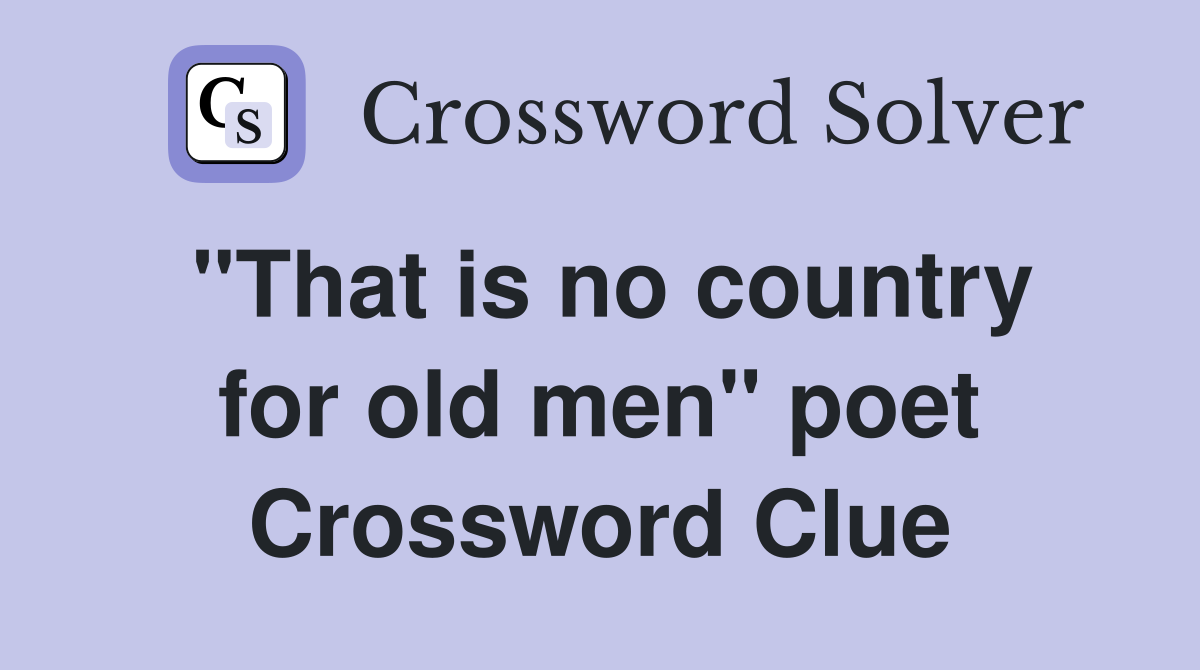 "That is no country for old men" poet Crossword Clue