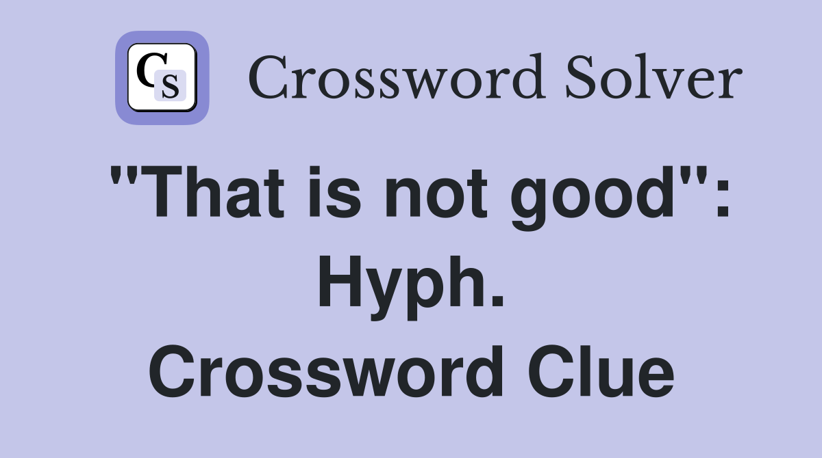 "That is not good": Hyph. Crossword Clue