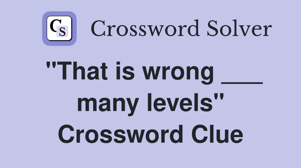 "That is wrong ___ many levels" Crossword Clue