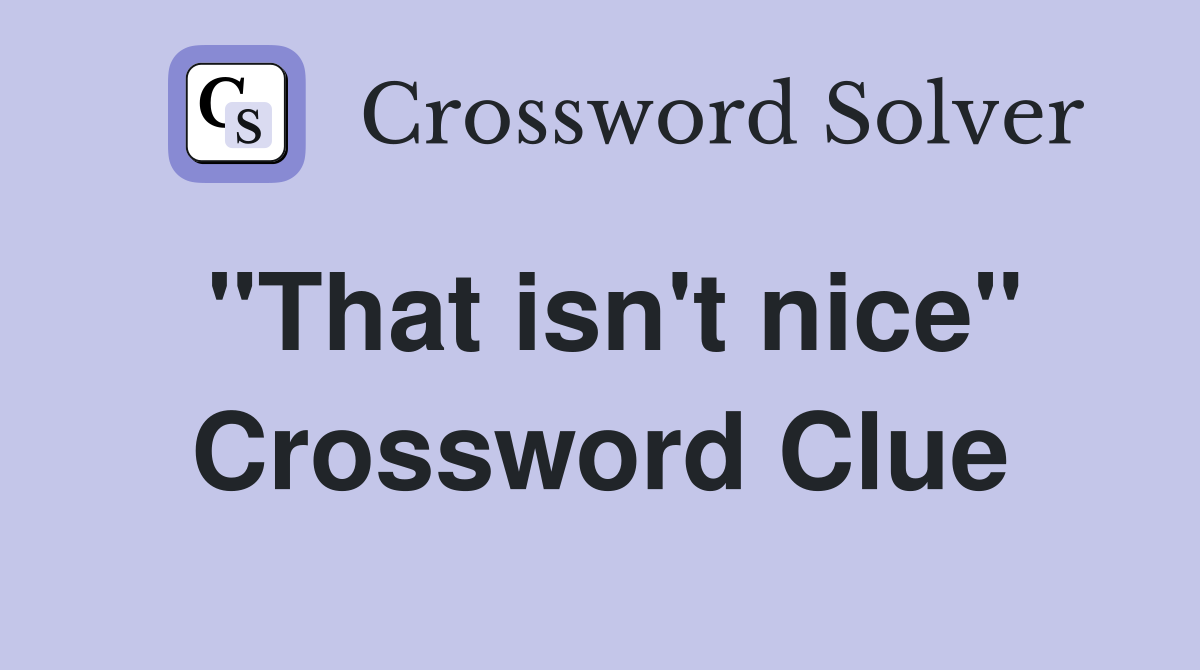 "That isn't nice" Crossword Clue