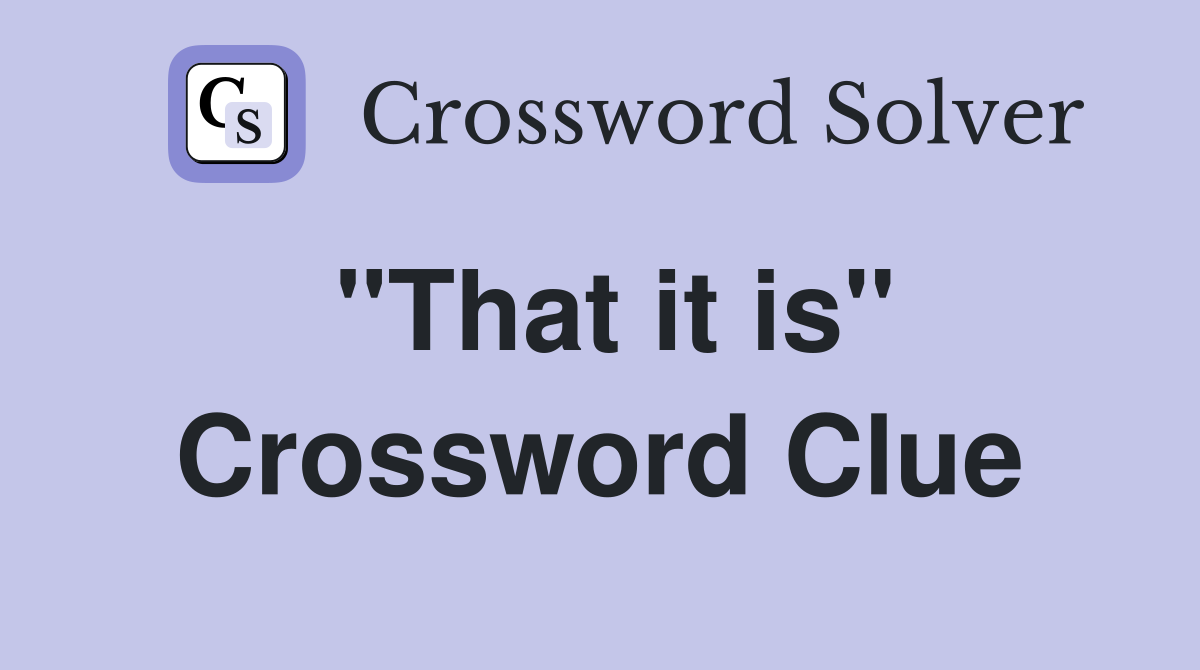 "That it is" Crossword Clue