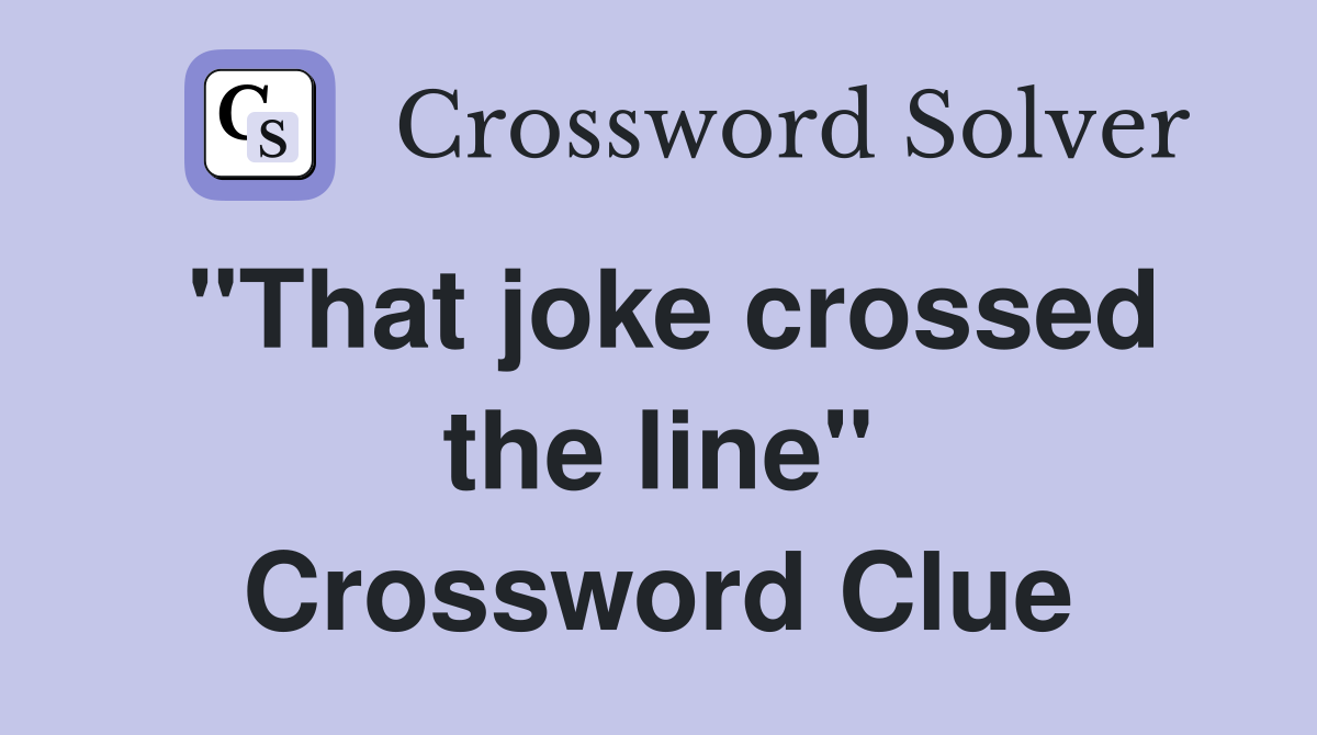 "That joke crossed the line" Crossword Clue