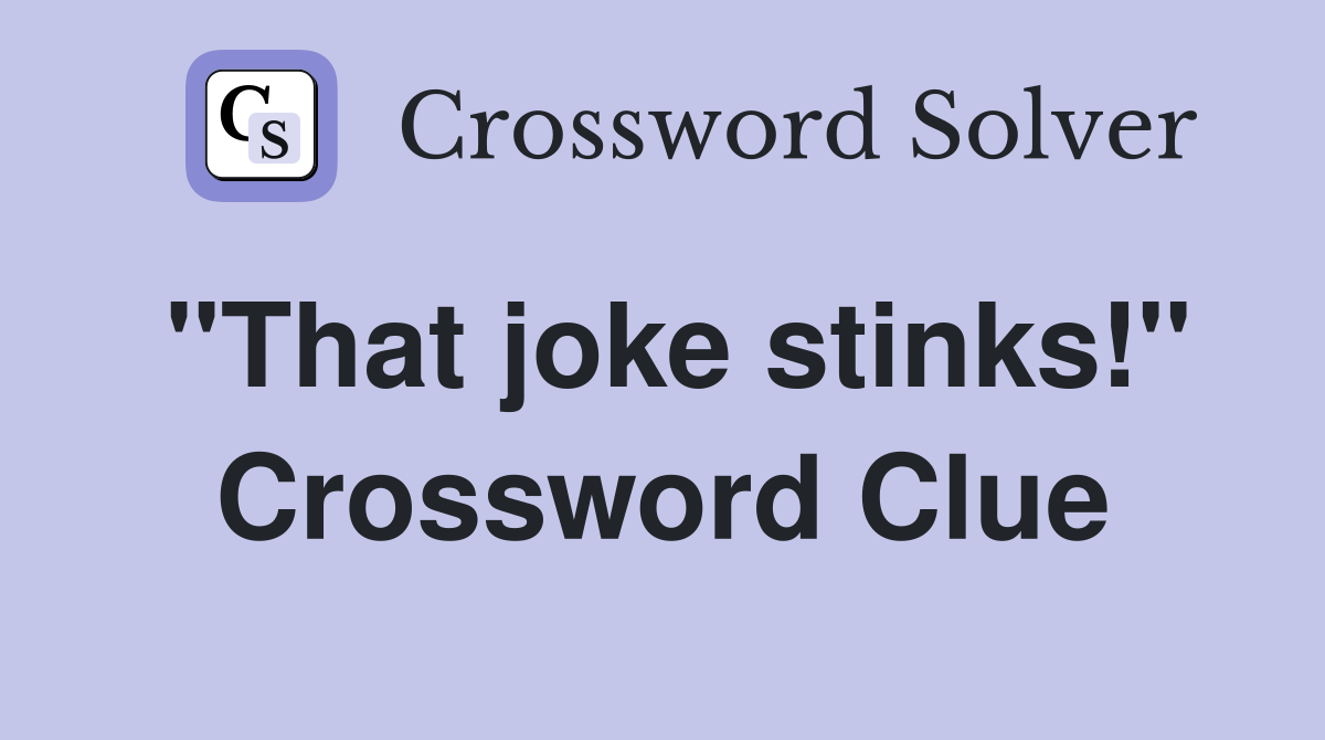 "That joke stinks!" Crossword Clue
