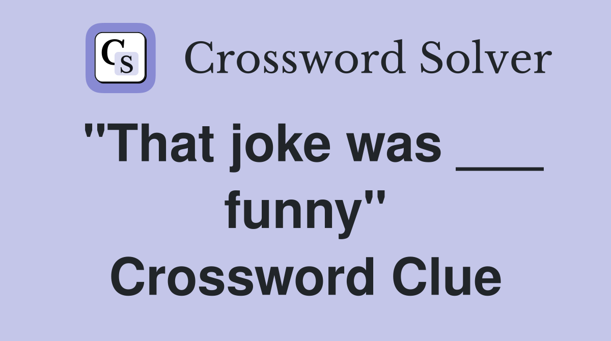 "That joke was ___ funny" Crossword Clue